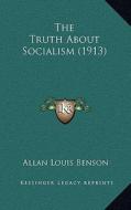 The Truth about Socialism (1913) di Allan Louis Benson edito da Kessinger Publishing