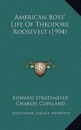 American Boys' Life of Theodore Roosevelt (1904) di Edward Stratemeyer edito da Kessinger Publishing