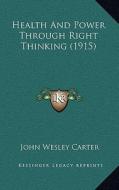 Health and Power Through Right Thinking (1915) di John Wesley Carter edito da Kessinger Publishing