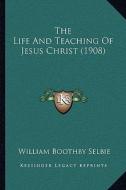The Life and Teaching of Jesus Christ (1908) the Life and Teaching of Jesus Christ (1908) di William Boothby Selbie edito da Kessinger Publishing