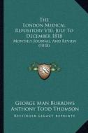 The London Medical Repository V10, July to December 1818: Monthly Journal, and Review (1818) di George Man Burrows, Anthony Todd Thomson edito da Kessinger Publishing