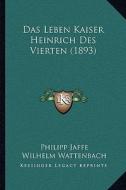 Das Leben Kaiser Heinrich Des Vierten (1893) di Philipp Jaffe edito da Kessinger Publishing