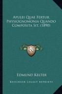 Apulei Quae Fertur Physiognomonia Quando Composita Sit. (1890) di Edmund Kelter edito da Kessinger Publishing