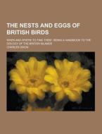 The Nests And Eggs Of British Birds; When And Where To Find Them di Charles Dixon edito da Theclassics.us