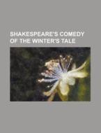 Shakespeare\'s Comedy Of The Winter\'s Tale di United States General Accounting Office, Anonymous edito da Rarebooksclub.com