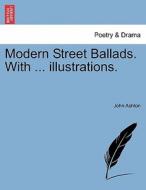 Modern Street Ballads. With ... illustrations. di John Ashton edito da British Library, Historical Print Editions