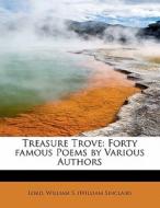 Treasure Trove: Forty famous Poems by Various Authors di Lord William S. (William Sinclair) edito da BiblioLife