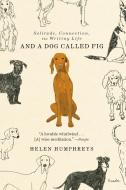 And a Dog Called Fig: Solitude, Connection, the Writing Life di Helen Humphreys edito da PICADOR