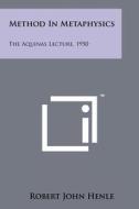Method in Metaphysics: The Aquinas Lecture, 1950 di Robert John Henle edito da Literary Licensing, LLC