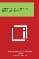 Winning Tennis and How to Play It di Sarah Hammond Palfrey Cooke edito da Literary Licensing, LLC