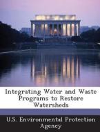 Integrating Water And Waste Programs To Restore Watersheds edito da Bibliogov