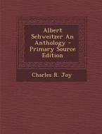 Albert Schweitzer an Anthology di Charles R. Joy edito da Nabu Press