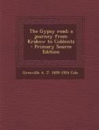 Gypsy Road; A Journey from Krakow to Coblentz di Grenville a. J. 1859-1924 Cole edito da Nabu Press