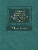 Merchants' Magazine and Commercial Review, Volume 40 di William B. Dana edito da Nabu Press