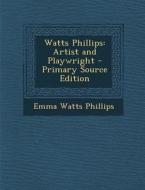 Watts Phillips: Artist and Playwright di Emma Watts Phillips edito da Nabu Press