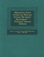 Memoires D'Une Creole Du Port-Au-Prince (Ile Saint-Domingue) - Primary Source Edition edito da Nabu Press