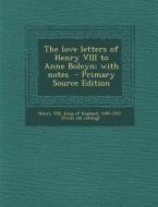 The Love Letters of Henry VIII to Anne Boleyn; With Notes edito da Nabu Press