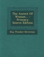 The Ascent of Woman... - Primary Source Edition di Roy Pember-Devereux edito da Nabu Press
