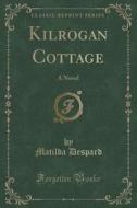 Kilrogan Cottage di Matilda Despard edito da Forgotten Books