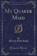 My Quaker Maid (classic Reprint) di Marah Ellis Ryan edito da Forgotten Books