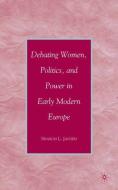 Debating Women, Politics, and Power in Early Modern Europe di S. Jansen edito da Palgrave Macmillan US