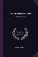 Ten Thousand A-Year: In Three Volumes di Samuel Warren edito da CHIZINE PUBN