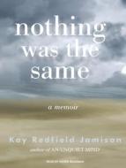 Nothing Was the Same: A Memoir di Kay Redfield Jamison edito da Tantor Media Inc