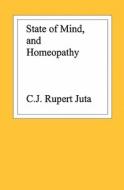 State of Mind, and Homeopathy di C. J. Rupert Juta edito da Booksurge Publishing