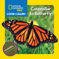 National Geographic Kids Look and Learn: Caterpillar to Butterfly di National Geographic Kids edito da National Geographic Society