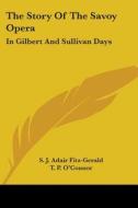 The Story Of The Savoy Opera: In Gilbert And Sullivan Days di S. J. Adair Fitz-Gerald edito da Kessinger Publishing, Llc