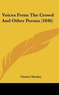 Voices From The Crowd And Other Poems (1846) di Charles Mackay edito da Kessinger Publishing, Llc