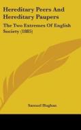 Hereditary Peers and Hereditary Paupers: The Two Extremes of English Society (1885) di Samuel Hughan edito da Kessinger Publishing