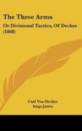 The Three Arms: Or Divisional Tactics, Of Decker (1848) di Carl Von Decker edito da Kessinger Publishing, Llc