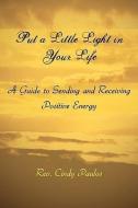 Put a Little Light in Your Life di Rev. Cindy Paulos edito da AuthorHouse