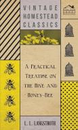 A Practical Treatise On The Hive And Honey-Bee di L. L. Langstroth edito da Home Farm Press