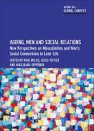Ageing, Men and Social Relations: New Perspectives on Masculinities and Men's Social Connections in Later Life edito da POLICY PR