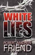 White Lies di Robert Mathew Friend edito da America Star Books