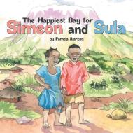 The Happiest Day For Simeon And Sula di Pamela Alarcon edito da Inspiring Voices