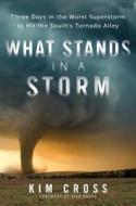 What Stands in a Storm: Three Days in the Worst Superstorm to Hit the South's Tornado Alley di Kim Cross edito da ATRIA