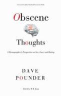 Obscene Thoughts: A Pornographer's Perspective on Sex, Love, and Dating di Dave Pounder edito da Createspace
