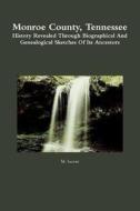 Monroe County, Tennessee: History Revealed Through Biographical and Genealogical Sketches of Its Ancestors di M. Secrist edito da Createspace