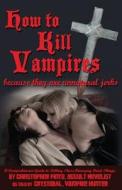 How to Kill Vampires: Because They Are Unnatural Jerks di Christopher Pinto, Crystobal Della Volare edito da Createspace