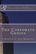 The Corporate Genius: The Memoirs of Ann Roberson di MR Alexander Demarcus edito da Createspace