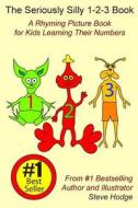 The Seriously Silly 1-2-3 Book: A Rhyming Picture Book for Kids Learning Their Numbers di Steve Hodge edito da Createspace