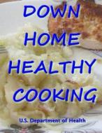 Down Home Healthy Cooking di U. S. Department of Health edito da Createspace