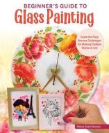 Beginner's Guide to Glass Painting: Learn the Easy Reverse Technique for Making Endless Works of Art! di Nilima Nakul Mandal edito da FOX CHAPEL PUB CO INC