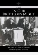 In Our Righteous Might di Charles Vaughn edito da Xlibris