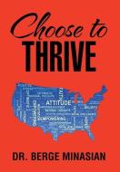 Choose to Thrive di Dr Berge Minasian edito da Xlibris