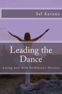 Leading the Dance: Living Well with Parkinson's Disease di Sel Kerans edito da Createspace