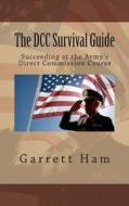 The DCC Survival Guide: Succeeding at the Army's Direct Commission Course di Garrett Ham edito da Createspace